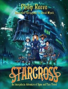 Starcross, or, The coming of the moobs!, or, Our adventures in the fourth dimension! : a stirring adventure of spies, time travel and curious hats  Cover Image